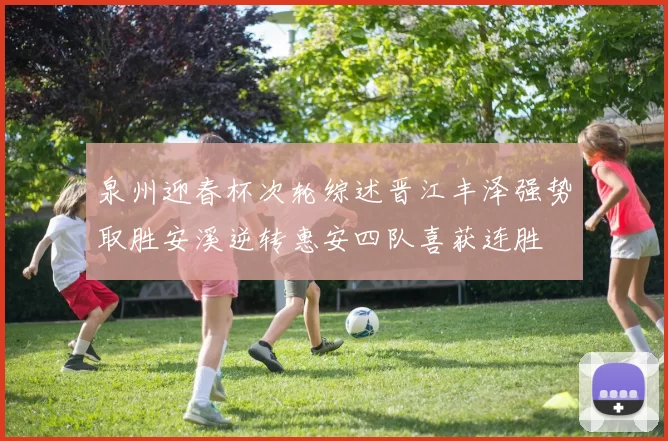 泉州迎春杯次轮综述晋江丰泽强势取胜安溪逆转惠安四队喜获连胜